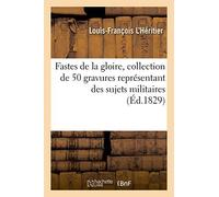 Fastes De La Gloire, Collection De 50 Gravures Représentant Des Sujets Militaires: Pouvant Servir D'atlas À Tous Les Ouvrages Militaires Contemporains
