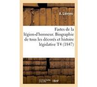 Fastes de la légion-d'honneur. Biographie de tous les décorés et histoire législative T4 (1847) A. Lievyns (Auteur)