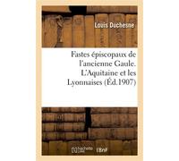 Fastes épiscopaux de l'ancienne Gaule. L'Aquitaine et les Lyonnaises - Louis Duchesne - Hachette Bnf - broché - Livre