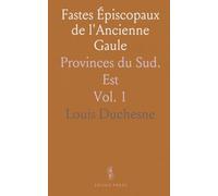 Fastes Épiscopaux de l'Ancienne Gaule: Provinces du Sud. Est