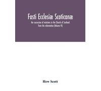 Fasti Ecclesiæ Scoticanæ; The Succession Of Ministers In The Church Of Scotland From The Reformation (Volume Vi)