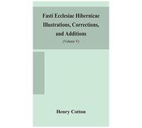 Fasti Ecclesiae Hibernicae Illustrations, Corrections, And Additions