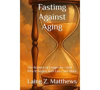 Fastimg Against Aging: The Science of Longevity-And Why It Begins with Less, Not More