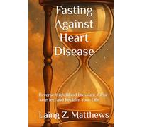Fasting Against Heart Disease: Reverse High Blood Pressure, Clear Arteries, and Reclaim Your Life
