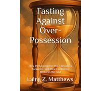 Fasting Against Over-Possession: How the Craving for More Became a Sickness-and How Emptiness Restores the Soul