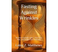 Fasting Against Wrinkles: Reverse Cosmetic Aging, Clear Your Skin, and Awaken Sacred Beauty from Within