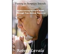 Fasting as Scripture Intends: Rediscovering Spiritual Depth through Through Biblical Practices