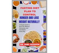 Fasting Diet Plan to Control Hunger and Lose Weight Naturally: A Simple Guide to Burn Fat, Balance Hormones, and Feel Better Every Day