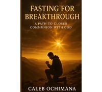 Fasting for Breakthrough: A Path to Closer Communion with God