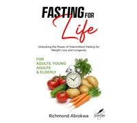 Fasting for Life: Unlocking the Power of Intermittent Fasting for Weight Loss and Longevity for Adults, Young Adults and Elderly