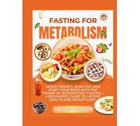 FASTING FOR METABOLISM: The Ultimate Guide To Intermittent Fasting Plan To Balance Hormones, Recharge Your Metabolism, Burn Fat, Renew Your Health & Live A Healthier Life With 110+ Nutritious Recipes