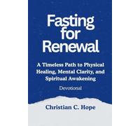 Fasting for Renewal: A Timeless Path to Physical Healing, Mental Clarity, and Spiritual Awakening