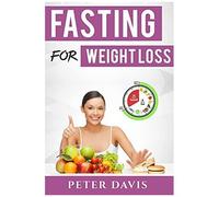 Fasting For Weight Loss: Getting The Goal Weight Of Your Dream