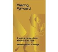 Fasting Forward A journey away from addiction to food - Zachary Scott Turnage - Amazon Digital Services LLC KDP - Livre en Anglais Zachary Scott TurnageZachary Scott Turnage (Auteur)