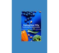 Fasting Over Fifty: Transforming Your Body and Mind
