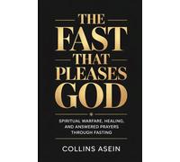 Fasting That Pleases God: How to Fast the Way God Approves and Move Heaven on Your Behalf