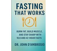 Fasting That Works: Burn Fat, Build Muscle, And Stay Sharp With 16:8 and 42-Hour Fasts