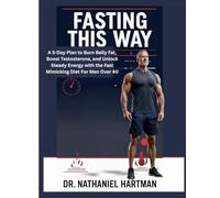 Fasting This Way: A 5-Day Plan to Burn Belly Fat, Boost Testosterone, and Unlock Steady Energy with the Fast Mimicking Diet For Men Over 40