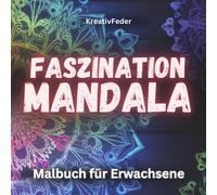 Faszination Mandala: Malbuch Fuer Erwachsene - Tauche Ein In Eine Wunderbare Welt Der Muster Und Formen. Ideal Zur Entspannung, Stressabbau Und Gedanken Loslassen!
