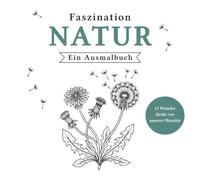 Faszination Natur - Ein Ausmalbuch: 15 Wunder direkt vor unserer Haustür