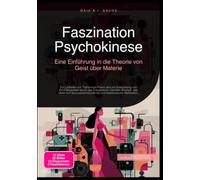 Faszination Psychokinese: Eine Einführung in die Theorie von Geist über Materie