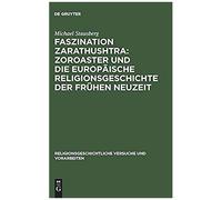 Faszination Zarathushtra : Zoroaster Und Die Europäische Religionsgeschichte Der Frühen Neuzeit