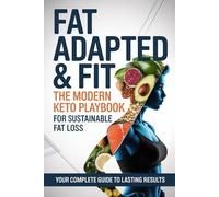 Fat Adapted & Fit: The Modern Keto Playbook for Sustainable Fat Loss