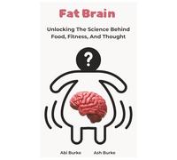 Fat Brain: Unlocking the science behind food, fitness, and thought