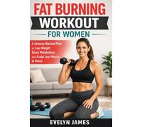 FAT BURNING WORKOUT FOR WOMEN: A Science-Backed Plan to Lose Weight, Boost Metabolism, and Sculpt Lean Muscle at Home