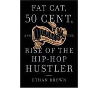 Fat Cat, 50 Cent and the Rise of the Hip-hop Hustler Brown, Ethan (Auteur)