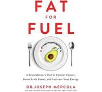 Fat for Fuel A Revolutionary Diet to Combat Cancer Boost Brain Power and Increase Your Energy by Dr Joseph Mercola Dr Joseph Mercola (Auteur)