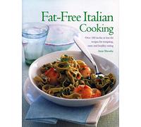 Fat-free Italian Cooking: Over 160 Low-fat and No-fat Recipes for Tempting, Tasty and Healthy Eating