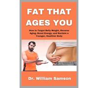 Fat That Ages You: How to Target Belly Weight, Reverse Aging, Boost Energy, and Reclaim a Younger, Healthier Body