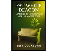 Fat White Deacon: Learning to Love and Trust God- No Matter What