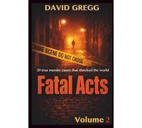 Fatal Acts: 20 True Murder Cases That Shocked the World (Volume 2)