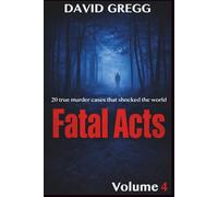 Fatal Acts:: 20 True Murder Cases That Shocked the World (Volume 4)