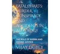 FATAL CHARTS: MURDER, CONSPIRACY, AND ACCIDENTS IN ASTROLOGY: THE ROLE OF KARMA AND COSMIC JUSTICE