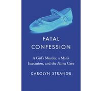 Fatal Confession: A Girl’s Murder, a Man’s Execution and the Fitton Case