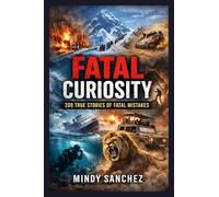 Fatal Curiosity: 200 True Stories Of Fatal Mistakes: 200 True Stories of Fatal mistakes