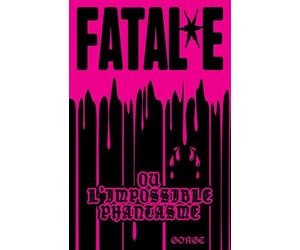 Fatal*e Ou l'impossible phantasme - The Gorge - Trou Noir - broché - Poésie