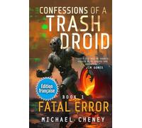 Fatal Error (Édition française): Tome 1 Confessions of a Trash Droid - a sci fi adventure thriller for adults who love robot fiction (Édition française)