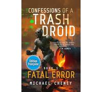 Fatal Error (Édition française): Tome 1 Confessions of a Trash Droid - a sci fi adventure thriller for adults who love robot fiction (Édition française)