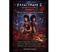 Fatal Frame II: Crimson Butterfly Remake The Ultimate Strategy Guide: Complete Walkthrough, Camera Obscura Combat Tips, Hidden Secrets, Boss Strategies, Collectibles, Achievements, and 100% Completion