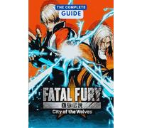 Fatal Fury: City Of The Wolves: The Complete Guide