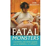 Fatal Monsters Cleopatra, Her Sister Queens and the Downfall of a Dynasty - Jane Draycott - Atlantic Books - ebook (ePub) - Livre