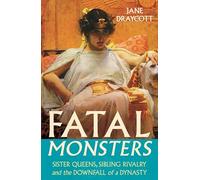 Fatal Monsters: Sister Queens, Sibling Rivalry and the Downfall of a Dynasty