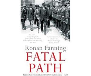 Fatal Path: British Government and Irish Revolution 1910-1922 Fanning, Ronan (Auteur)