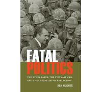 Fatal Politics: The Nixon Tapes, the Vietnam War, and the Casualties of Reelection