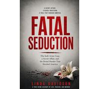 Fatal Seduction: The Jodi Arias Case, a Secret Affair, and the Brutal Murder That Shocked America
