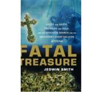 Fatal Treasure: Greed and Death, Emeralds and Gold, and the Obsessive Search for the Legendary Ghost Galleon Atocha Smith, Jedwin, Smith, J. (Auteur)